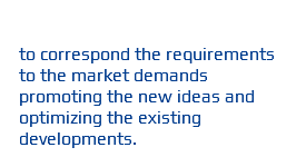  to correspond the requirements to the market demands promoting the new ideas and optimizing the existing developments.