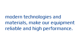  modern technologies and materials, make our equipment reliable and high performance.